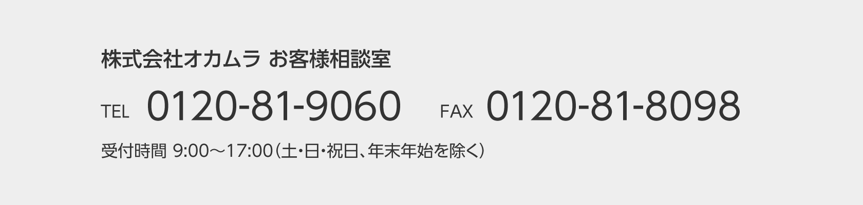 株式会社オカムラ お客様相談室 TEL:0120-81-9060 FAX:0120-81-8098